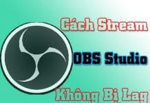 Cách live stream bằng phần mềm OBS Studio không bị giật, lag cấu hình stream obs không lag
