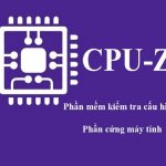 cpu z - công cụ kiểm tra phần cứng máy tính