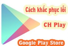 Tổng Hợp 11 Lỗi & Cách Khắc Phục Lỗi CH Play Không Hoạt Động